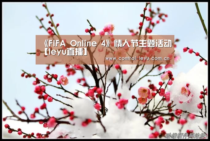 《FIFA Online 4》情人节主题活动【leyu直播】