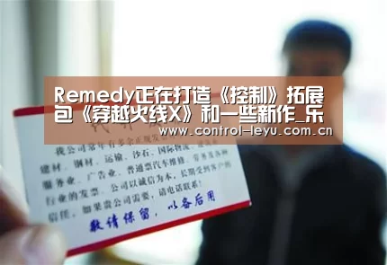 Remedy正在打造《控制》拓展包《穿越火线X》和一些新作_乐鱼