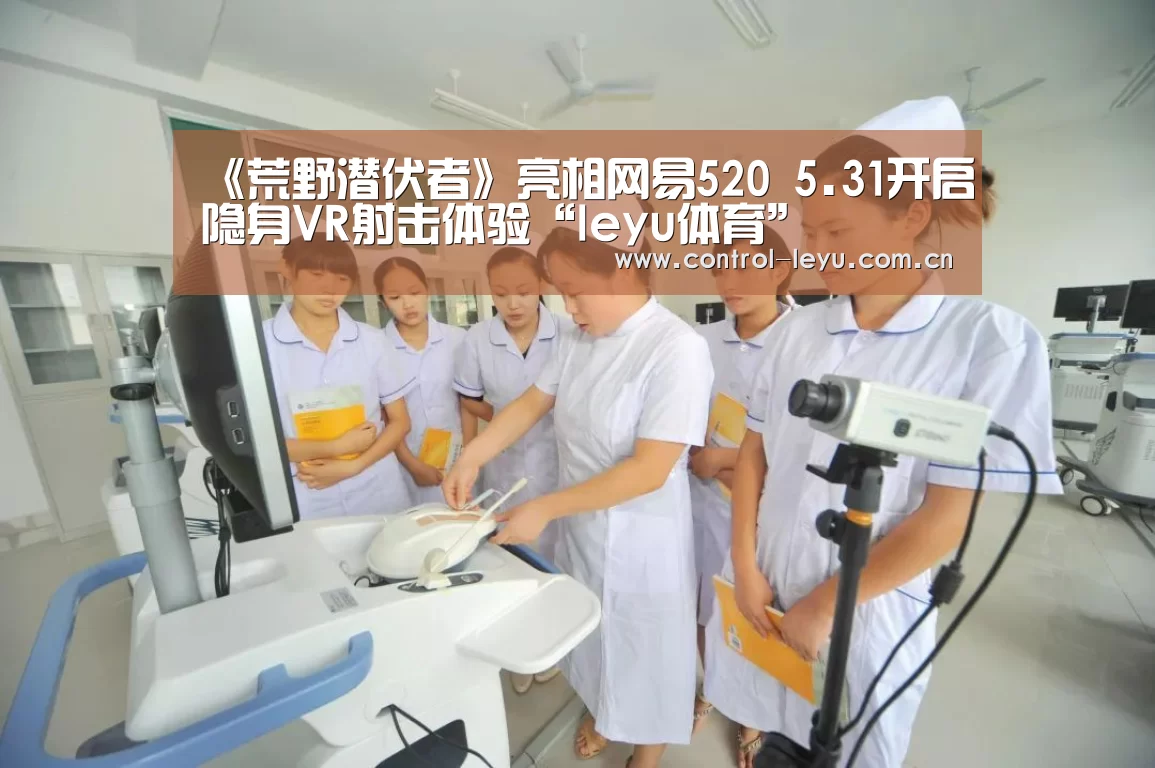 《荒野潜伏者》亮相网易520 5.31开启隐身VR射击体验“leyu体育”(图2) 乐鱼
